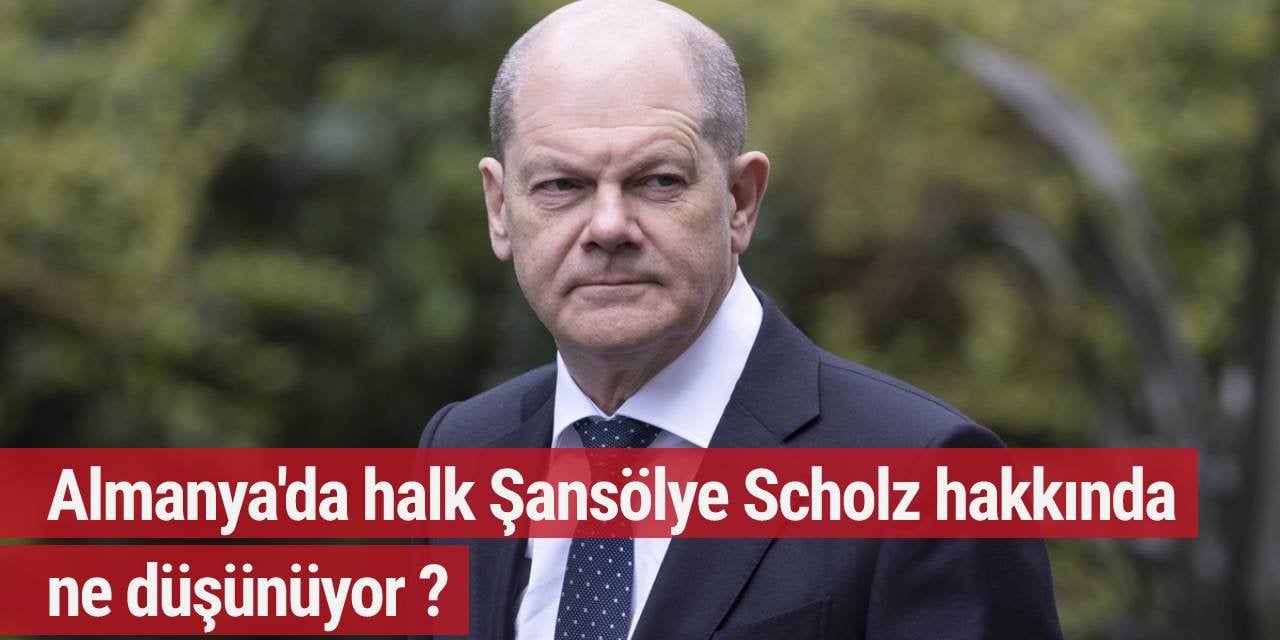 Almanya'da halk  Şansölye Scholz hakkında ne düşünüyor ?