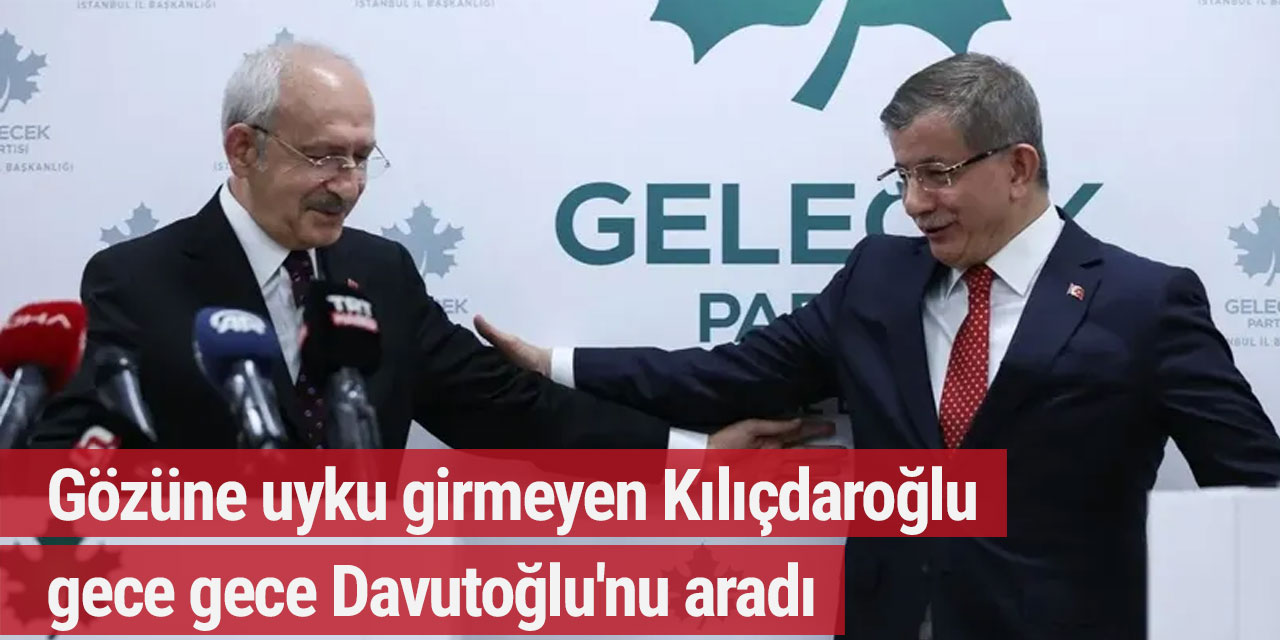 Gözüne uyku girmeyen Kılıçdaroğlu gece gece Davutoğlu'nu aradı