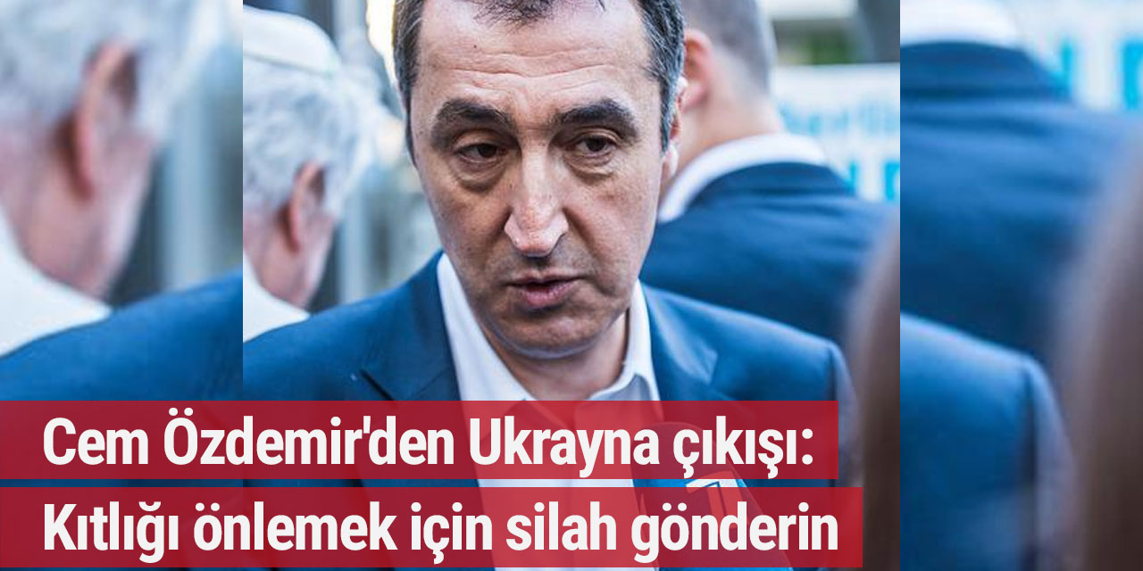 Cem Özdemir'den Ukrayna çıkışı: Kıtlığı önlemek için silah gönderin