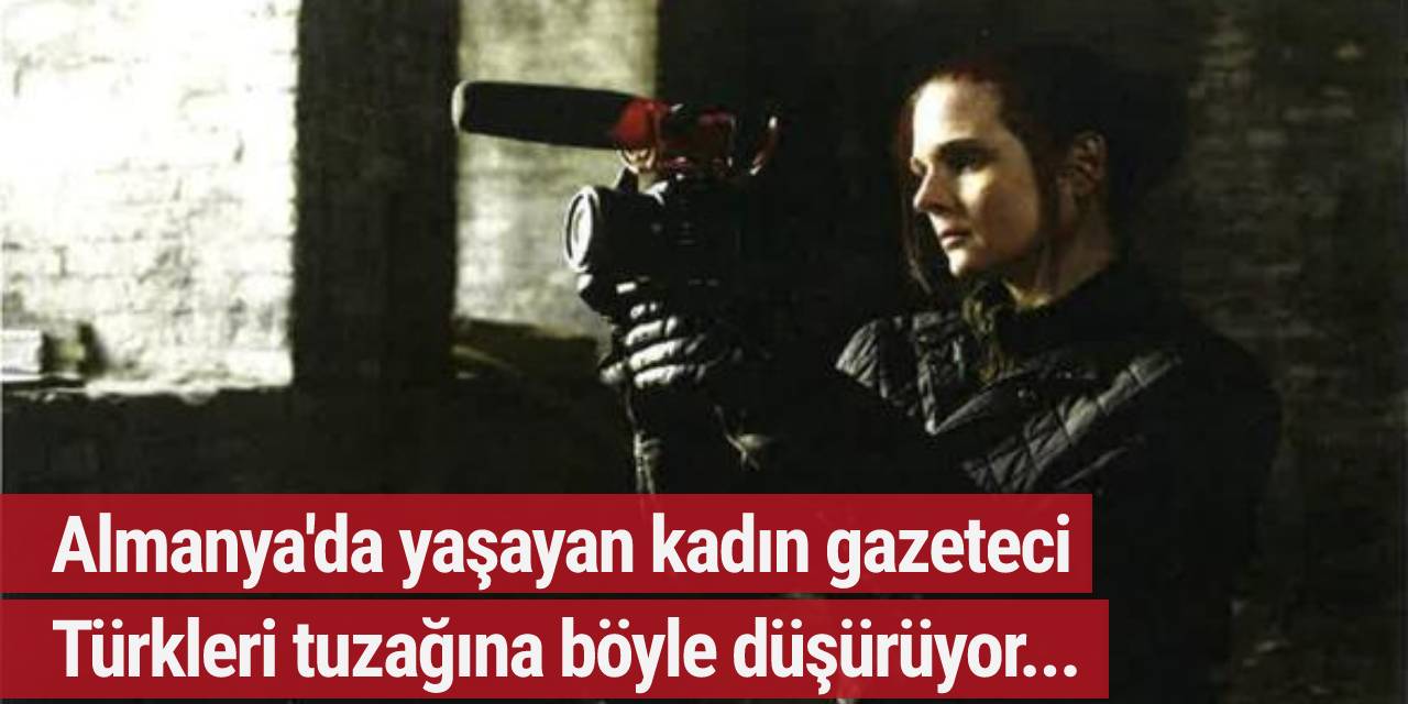 Almanya'da yaşayan kadın gazeteci Türkleri tuzağına böyle düşürüyor...