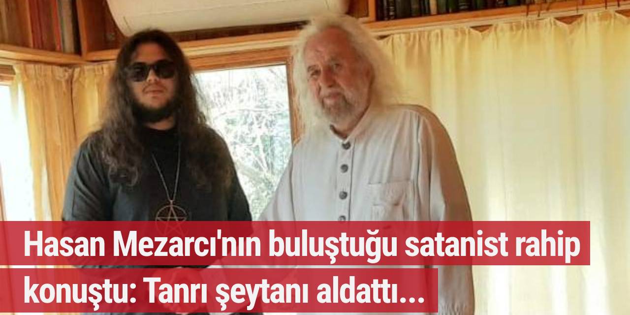 Hasan Mezarcı'nın buluştuğu satanist rahip konuştu: Tanrı şeytanı aldattı...