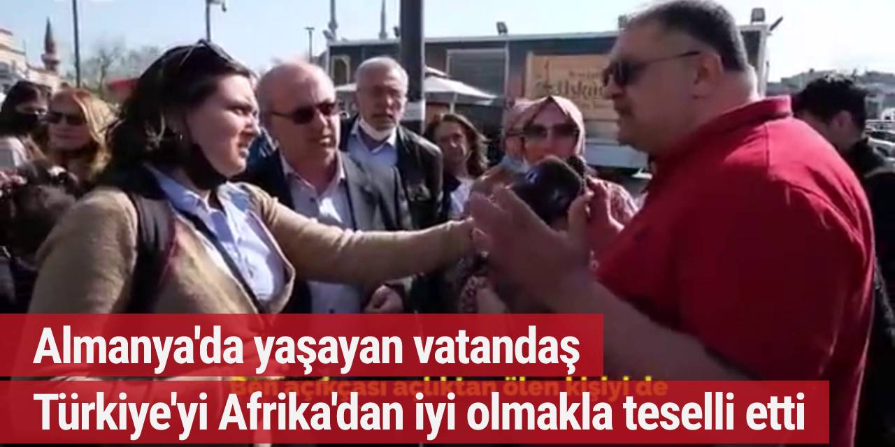 Almanya'da yaşayan vatandaş Türkiye'yi Afrika'dan iyi olmakla teselli etti
