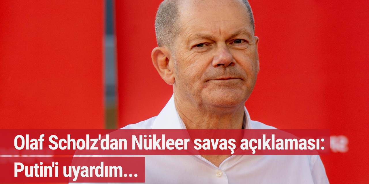 Olaf Scholz'dan Nükleer savaş açıklaması: Putin'i uyardım...