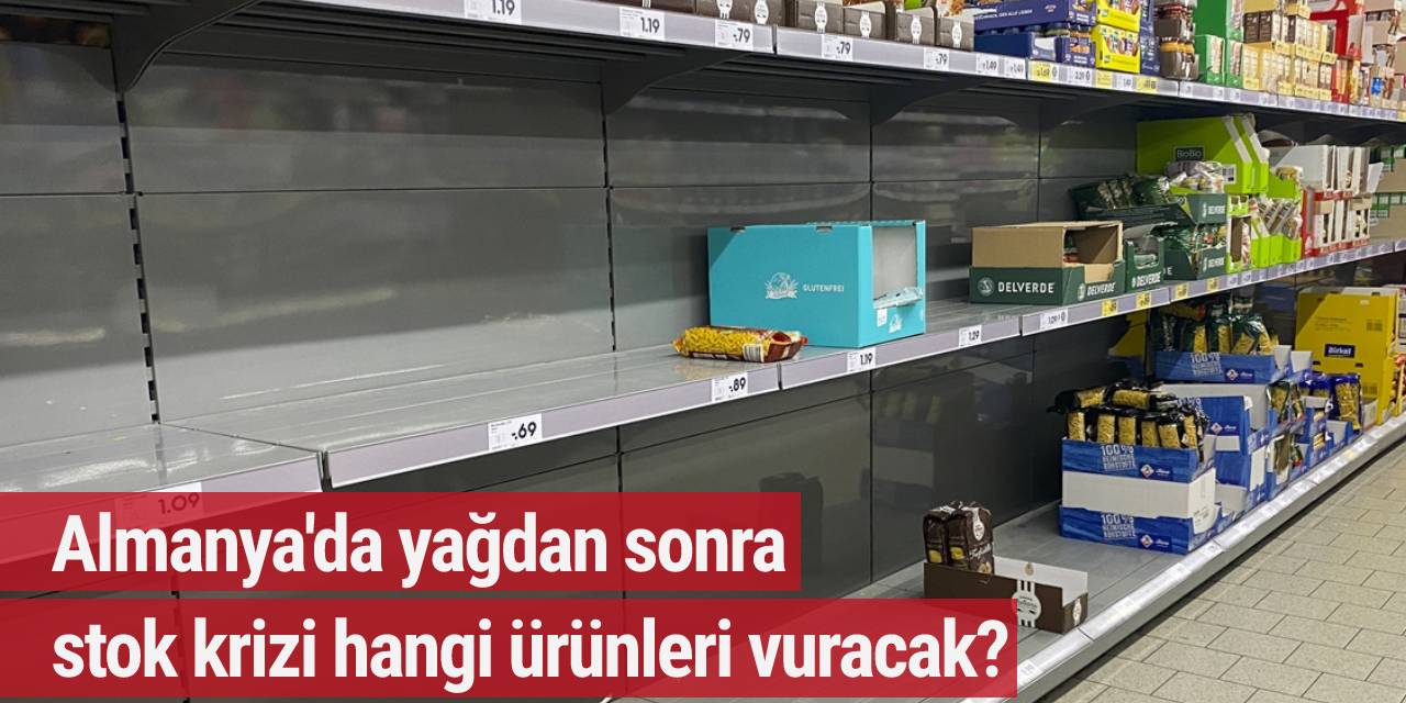 Almanya'da yağdan sonra stok krizi hangi ürünleri vuracak?