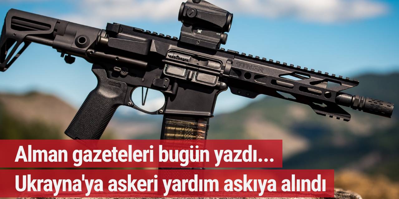 Alman gazeteleri bugün yazdı... Ukrayna'ya askeri yardım askıya alındı