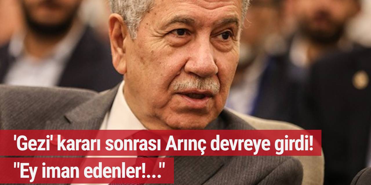 'Gezi' kararı sonrası Arınç devreye girdi! "Ey iman edenler!..."