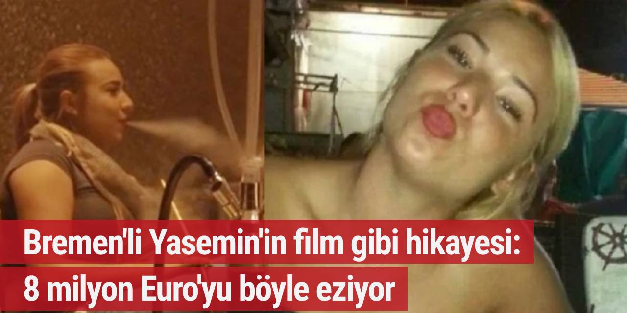 Bremen'li Yasemin'in film gibi hikayesi: 8 milyon Euro'yu böyle eziyor