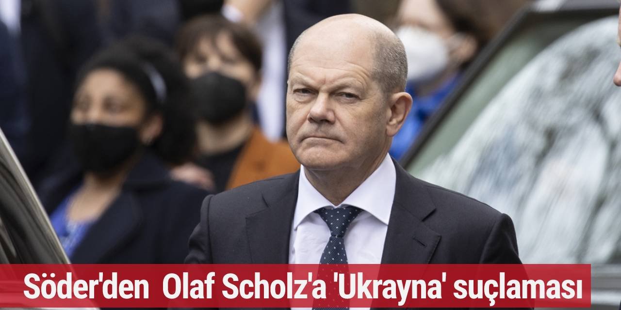 Söder'den Olaf Scholz'a 'Ukrayna' suçlaması