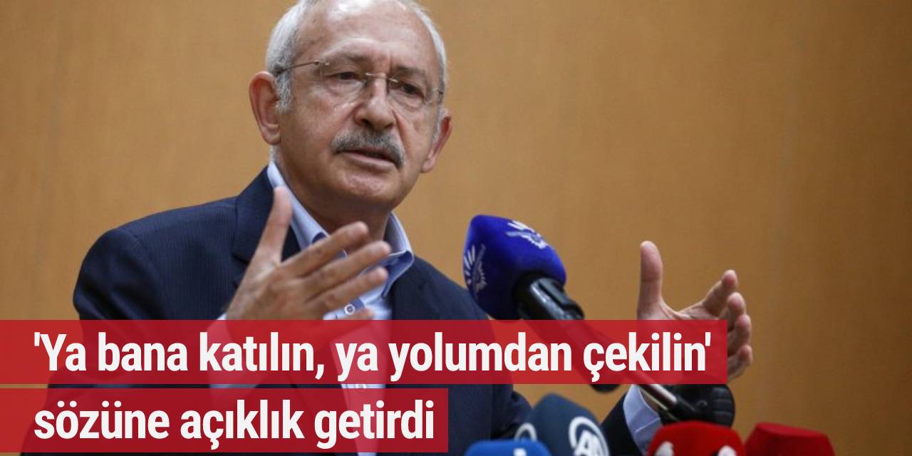 'Ya bana katılın, ya yolumdan çekilin' sözüne açıklık getirdi