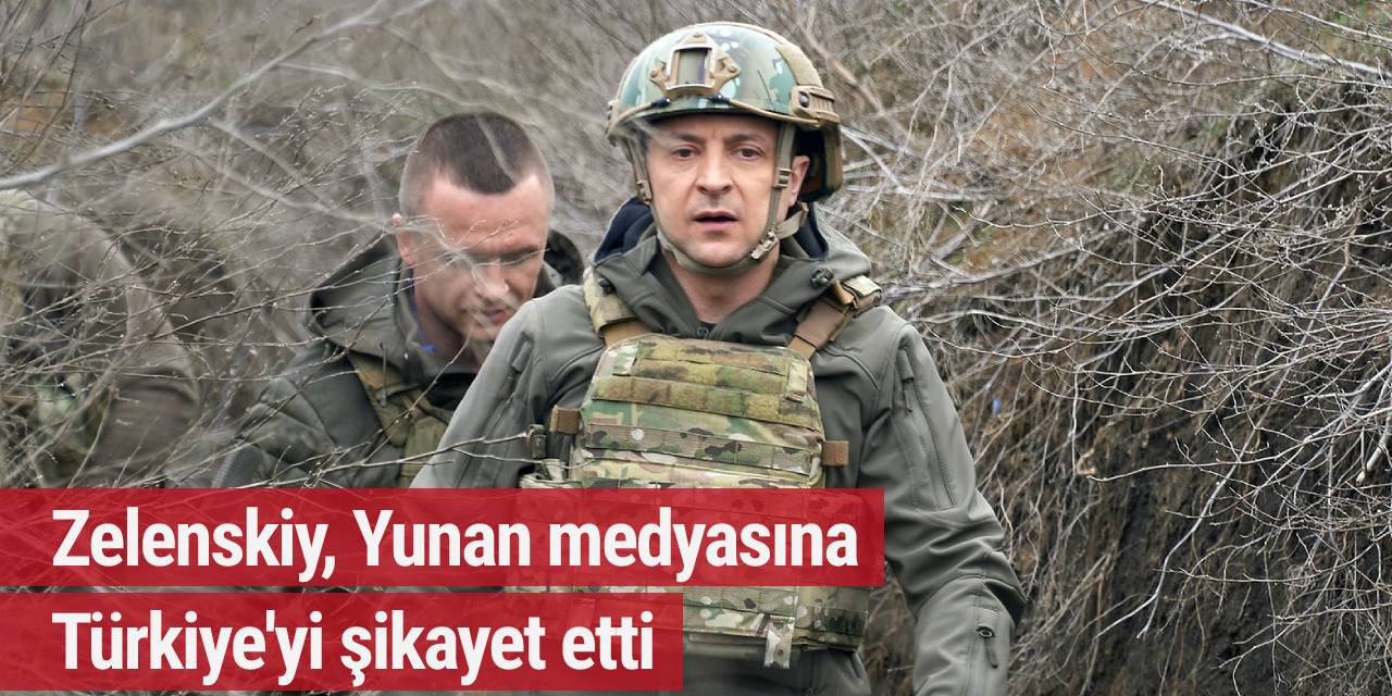 Zelenskiy, Yunan medyasına Türkiye'yi şikayet etti