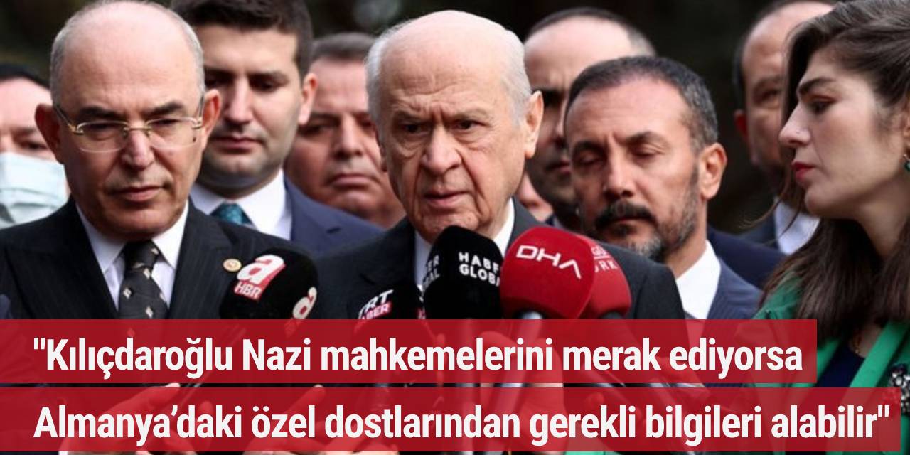 Bahçeli’den Kılıçdaroğlu’na: Nazi mahkemelerini merak ediyorsa Almanya’daki özel dostlarından gerekli bilgileri alabilir