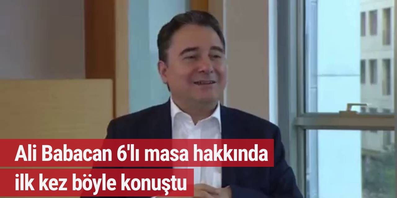 Ali Babacan 6'lı masa hakkında ilk kez böyle konuştu