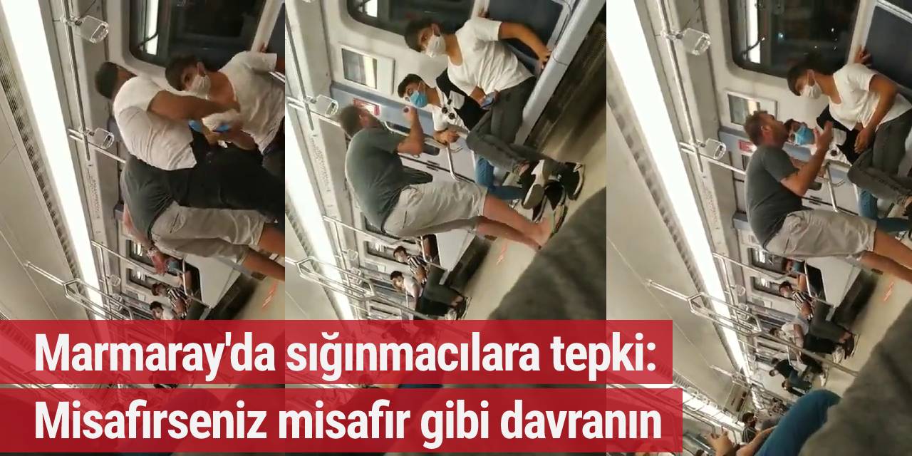 Marmaray'da sığınmacılara tepki: Misafirseniz misafir gibi davranın