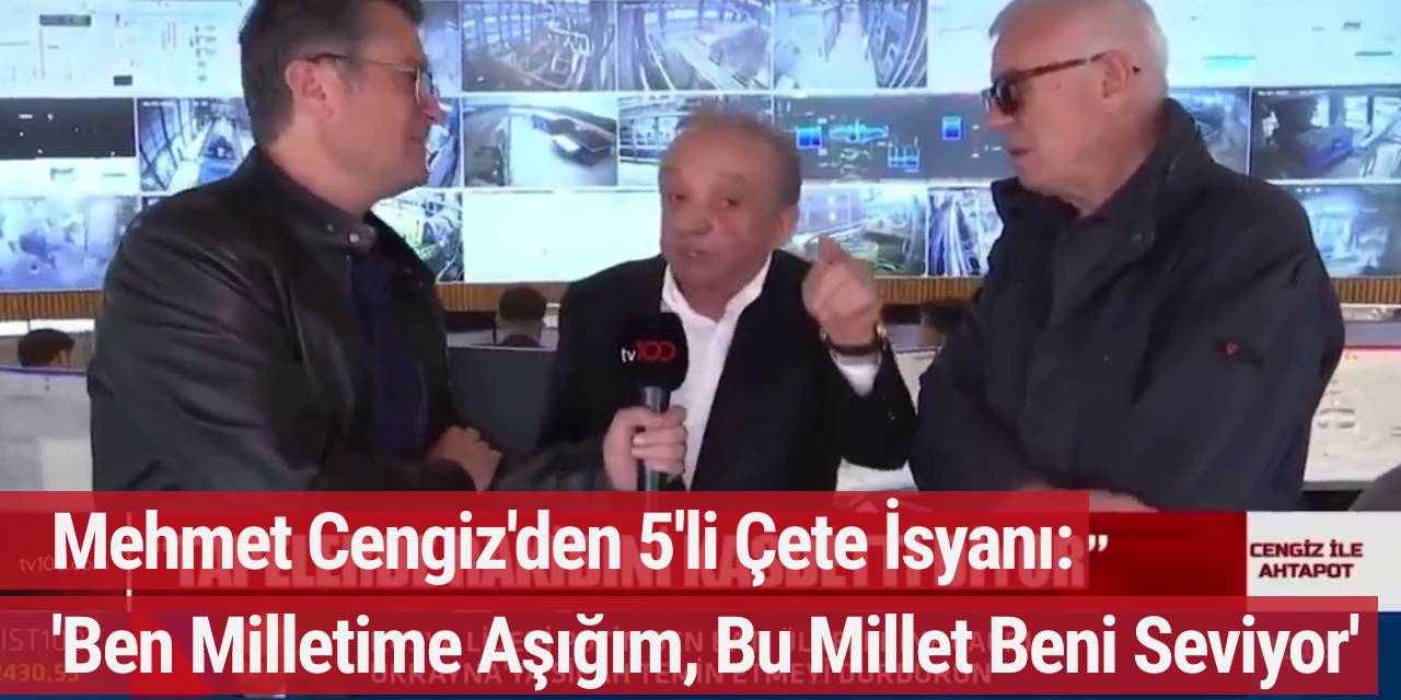 Mehmet Cengiz'den 5'li Çete İsyanı: 'Ben Milletime Aşığım, Bu Millet Beni Seviyor'