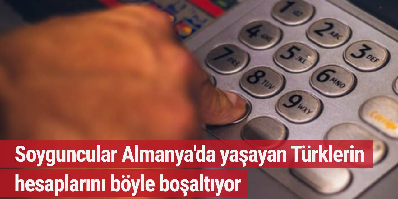 Soyguncular Almanya'da yaşayan Türklerin hesaplarını böyle boşaltıyor