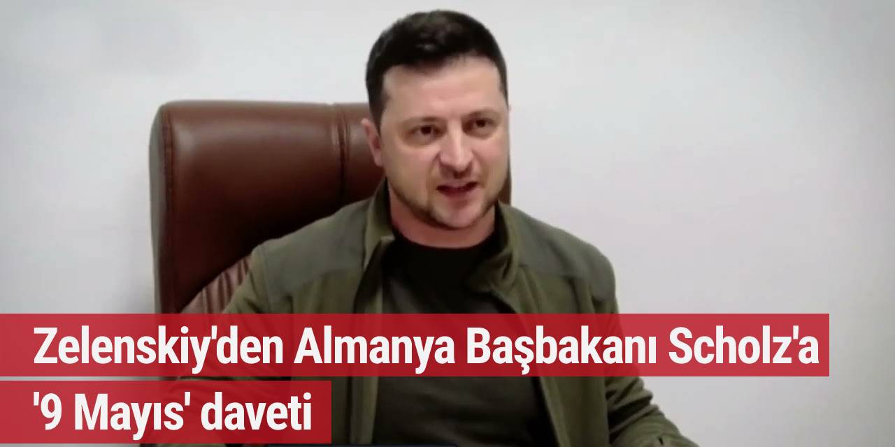 Zelenskiy'den Almanya Başbakanı Scholz'a '9 Mayıs' daveti