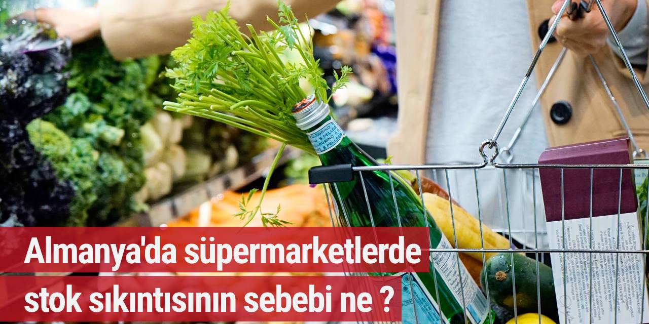 Almanya'da süpermarketlerde stok sıkıntısının sebebi ne ?