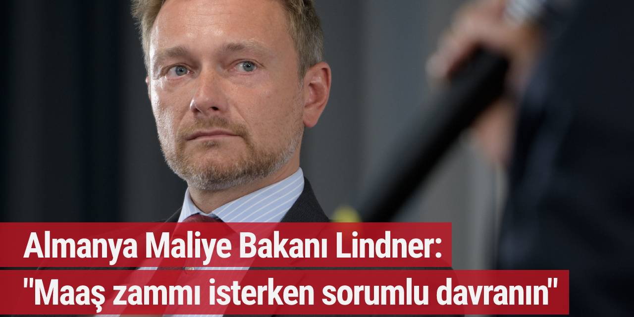 Almanya Maliye Bakanı Lindner: "Maaş zammı isterken sorumlu davranın"