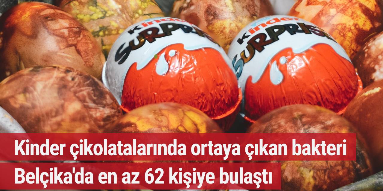 Kinder çikolatalarında ortaya çıkan bakteri Belçika'da en az 62 kişiye bulaştı