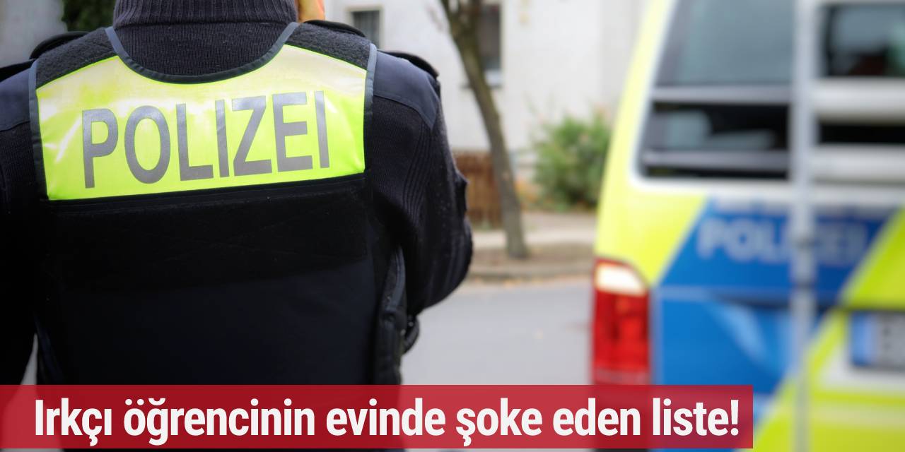 Almanya'da ırkçı öğrencinin evinde şoke eden liste!
