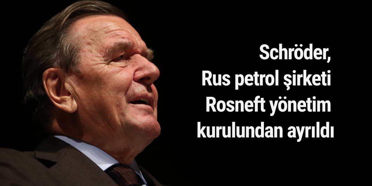Schröder, Rus petrol şirketi Rosneft yönetim kurulundan ayrıldı