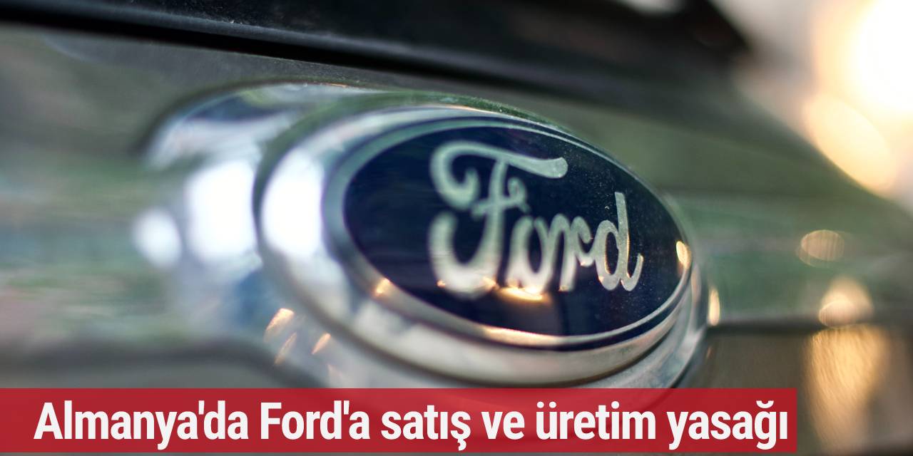Almanya'da Ford'a satış ve üretim yasağı