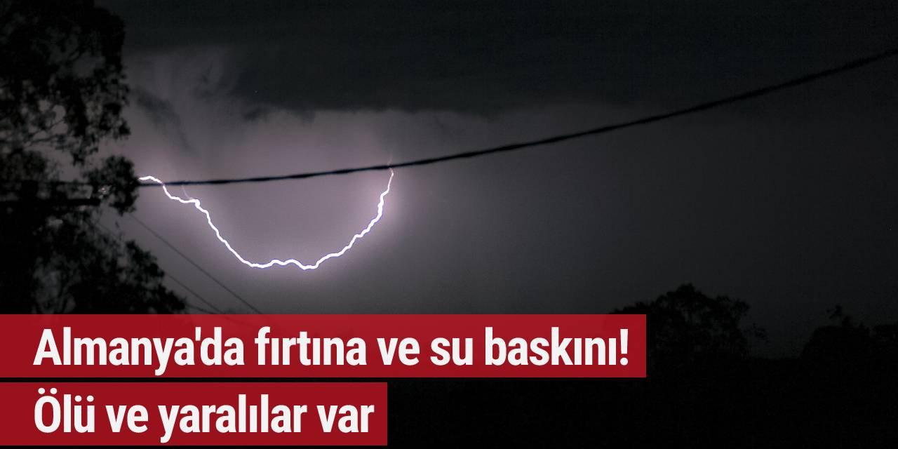 Almanya'da fırtına ve su baskını! Ölü ve yaralılar var