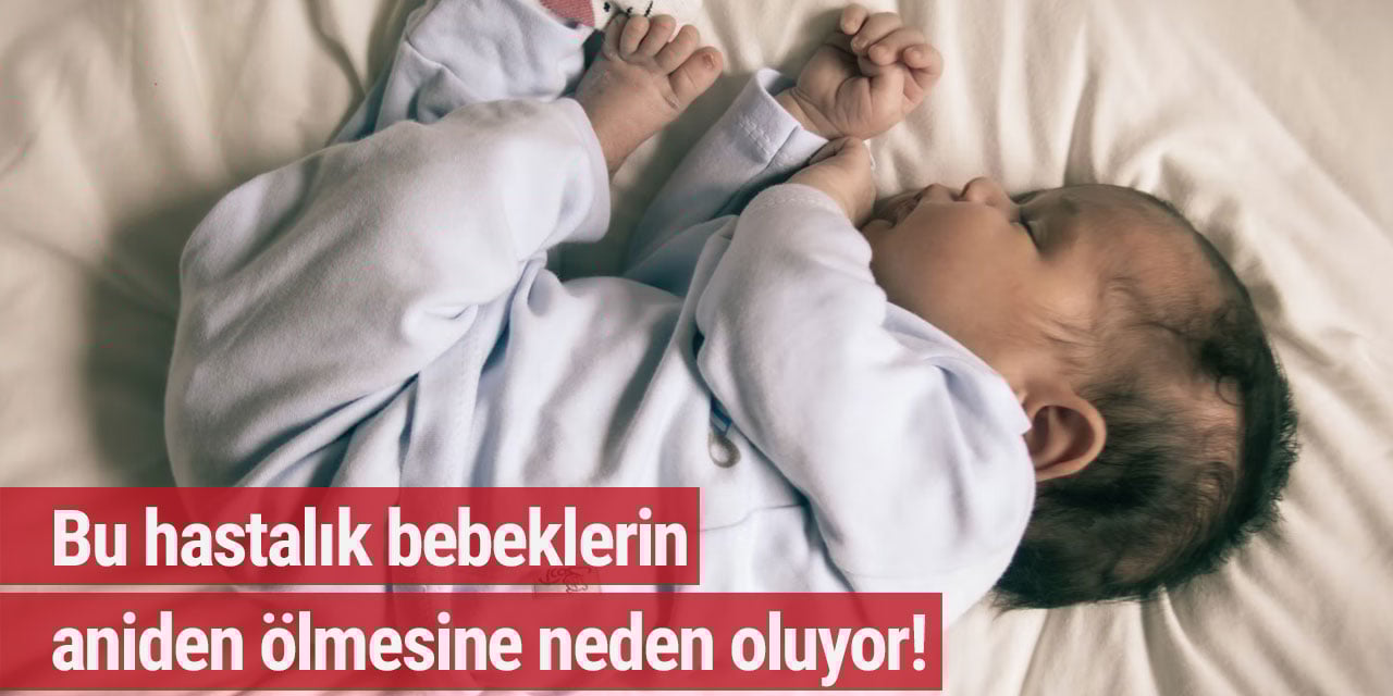 Bu hastalık bebeklerin aniden ölmesine neden oluyor!