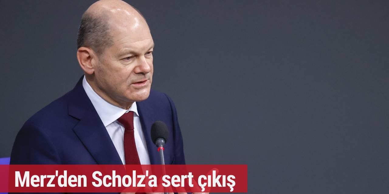 Merz'den Scholz'a sert çıkış