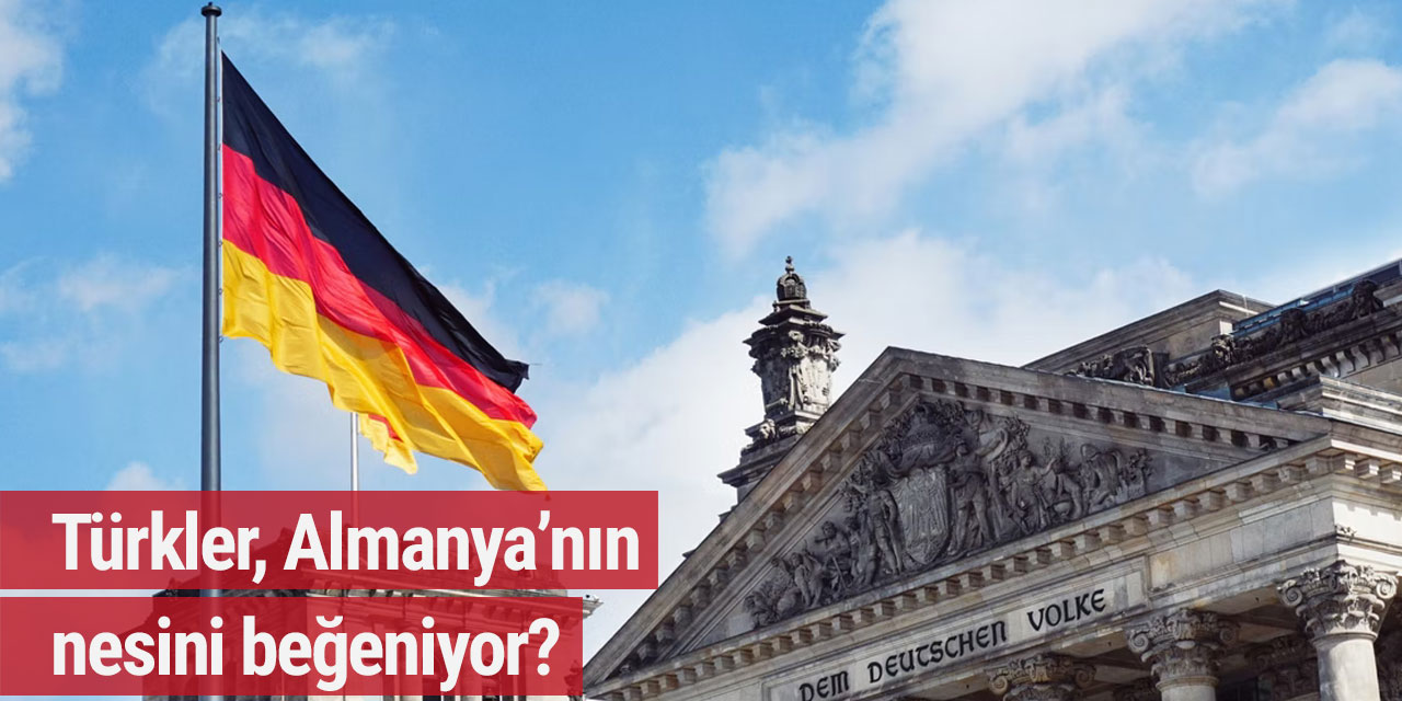 Türkler, Almanya’nın nesini beğeniyor?