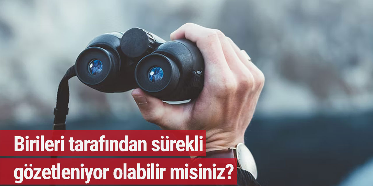 Birileri tarafından sürekli gözetleniyor olabilir misiniz?