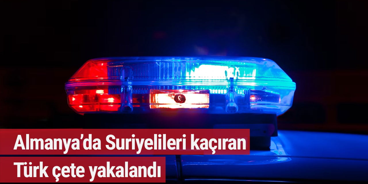 Almanya’da Suriyelileri kaçıran Türk çete yakalandı