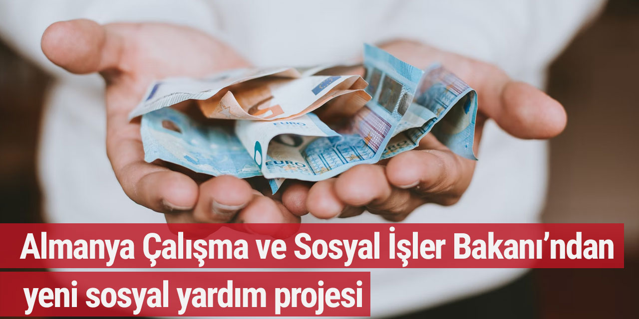 Almanya Çalışma ve Sosyal İşler Bakanı’ndan yeni sosyal yardım projesi