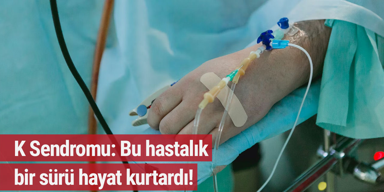 K Sendromu: Bu hastalık bir sürü hayat kurtardı!