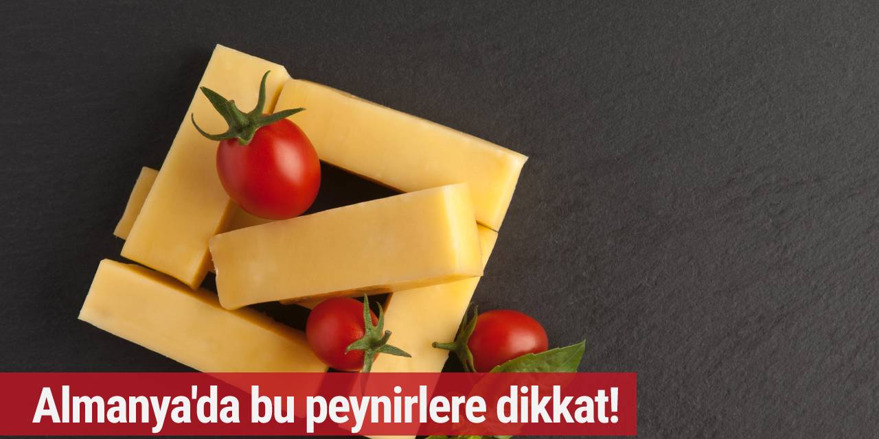 Almanya'da bu peynirlere dikkat!