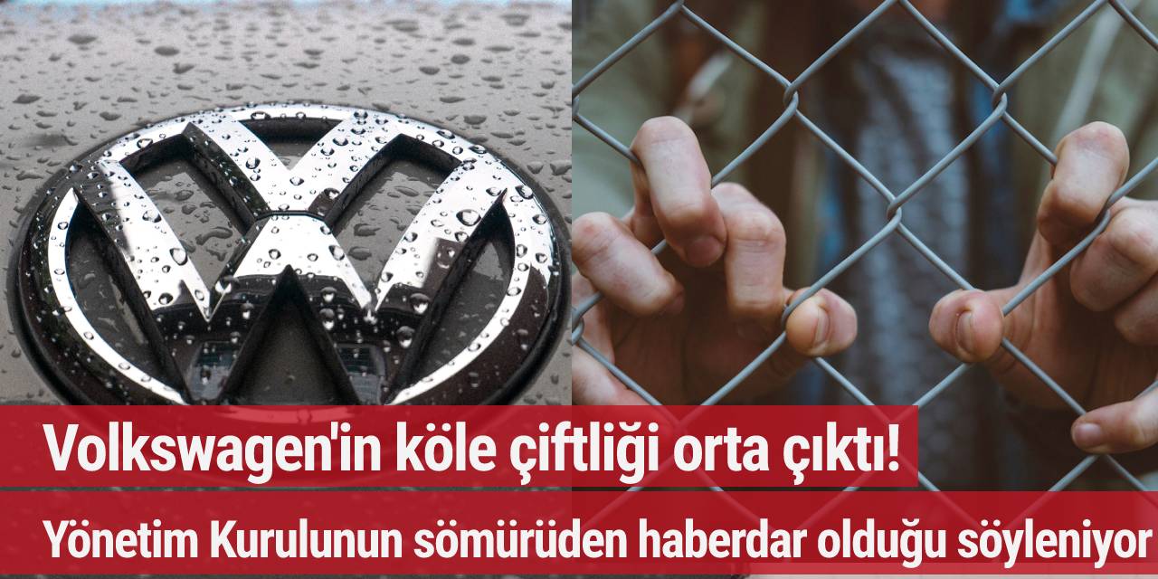 Volkswagen'in köle çiftliği orta çıktı! Yönetim Kurulunun sömürüden haberdar olduğu söyleniyor...
