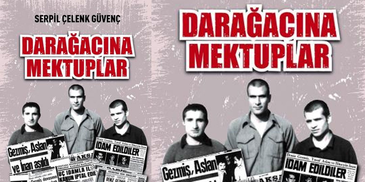 Deniz, Yusuf ve Hüseyin’in idam edilişlerinin 50.yılında Darağacına Mektuplar…