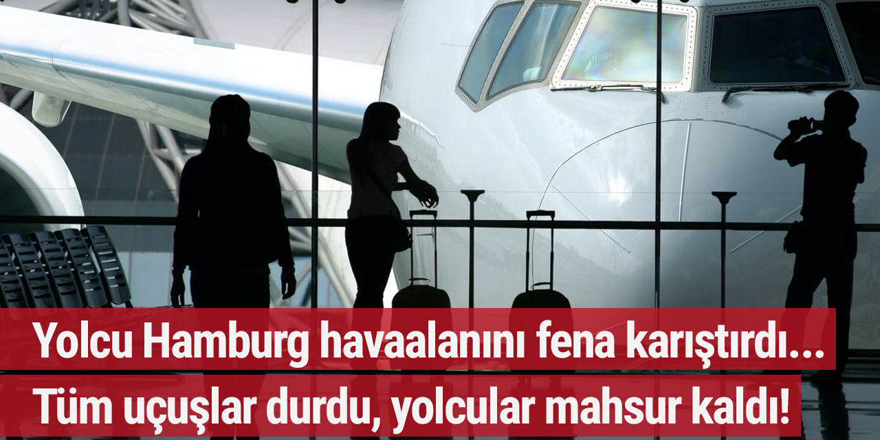 Yolcu Hamburg havaalanını fena karıştırdı... Tüm uçuşlar durdu, yolcular mahsur kaldı!