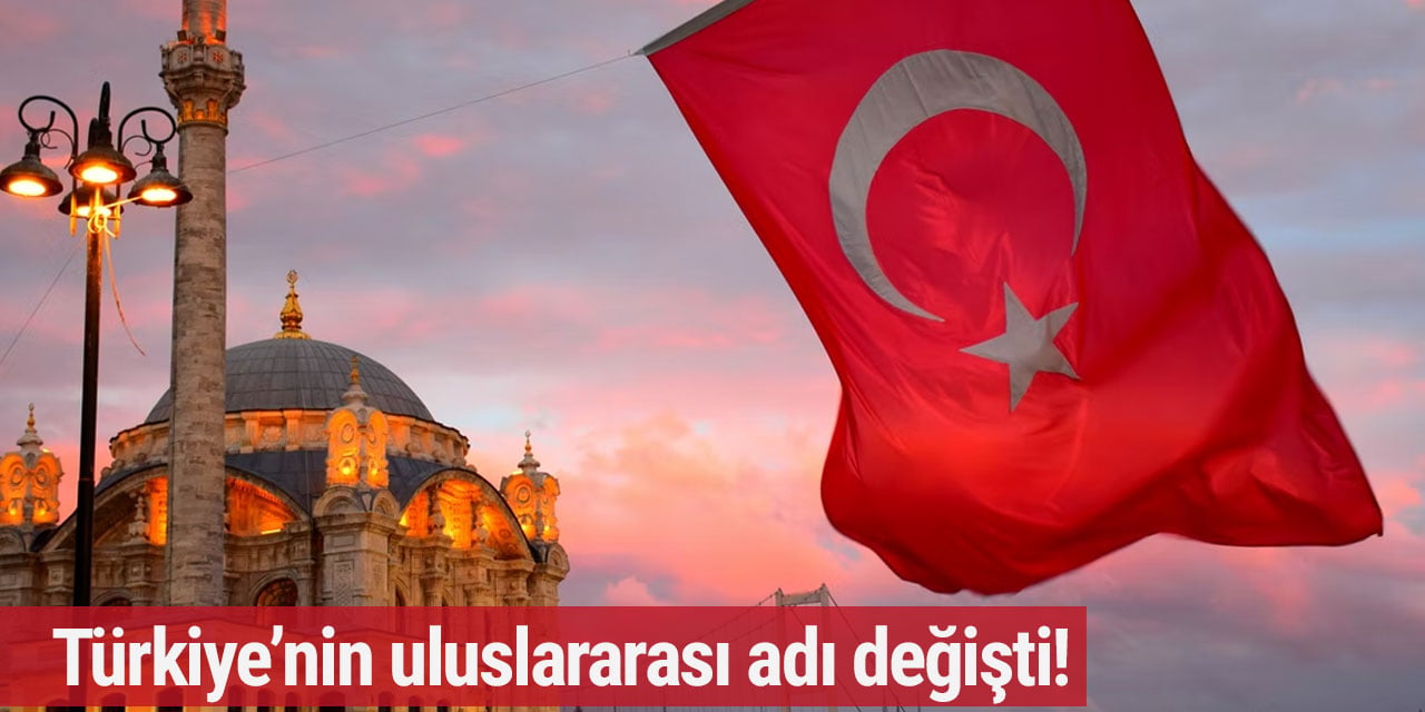 Türkiye’nin uluslararası adı değişti!