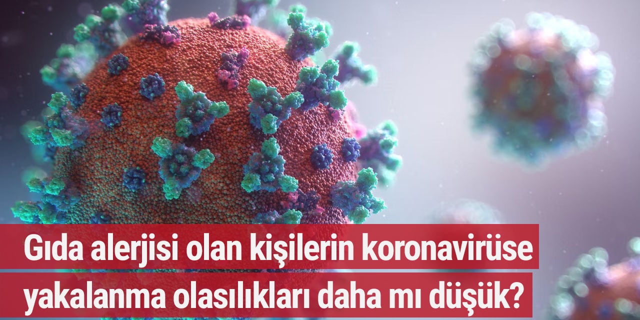 Gıda alerjisi olan kişilerin koronavirüse yakalanma olasılıkları daha mı düşük?