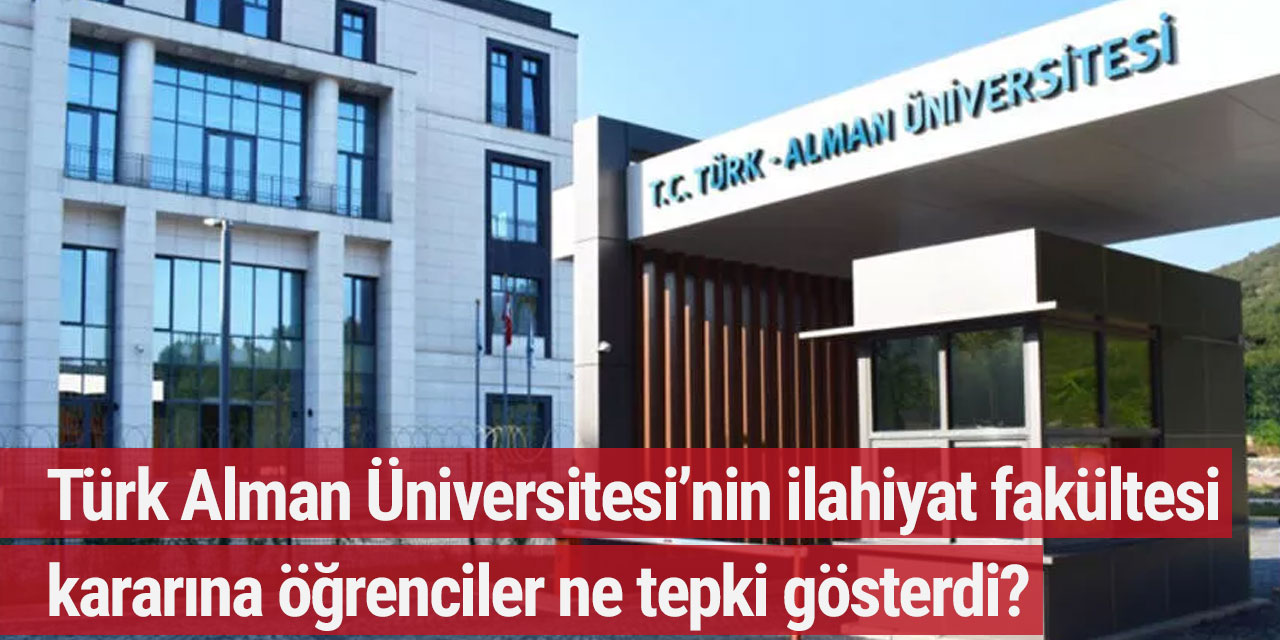 Türk Alman Üniversitesi’nin ilahiyat fakültesi kararına öğrenciler ne tepki gösterdi?