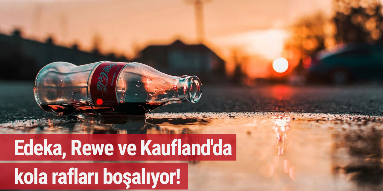 Edeka, Rewe ve Kaufland'da kola rafları boşalıyor!