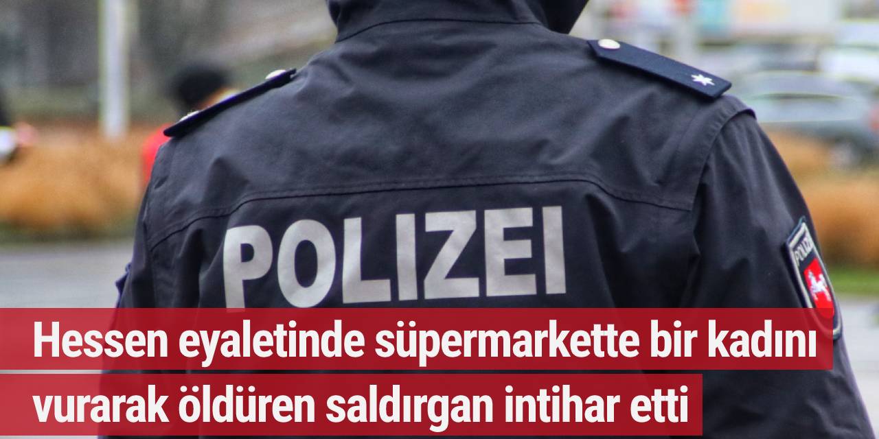 Hessen eyaletinde süpermarkette bir kadını vurarak öldüren saldırgan intihar etti