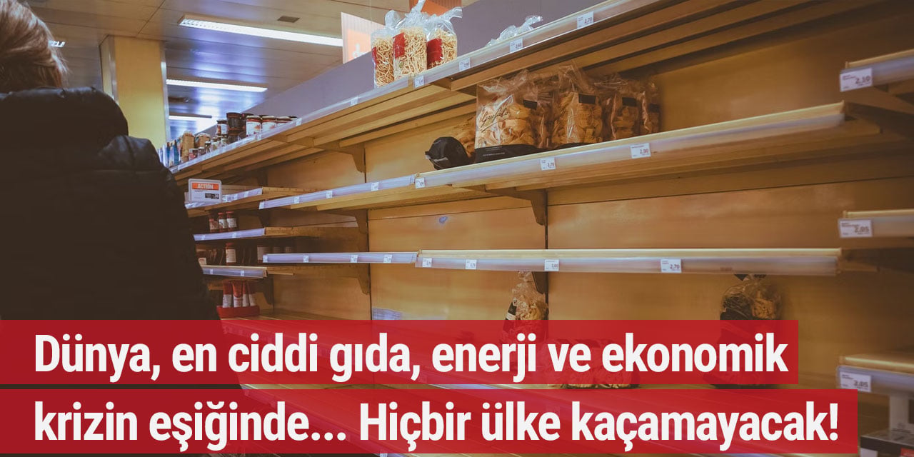 Dünya, en ciddi gıda, enerji ve ekonomik krizin eşiğinde... Hiçbir ülke kaçamayacak!