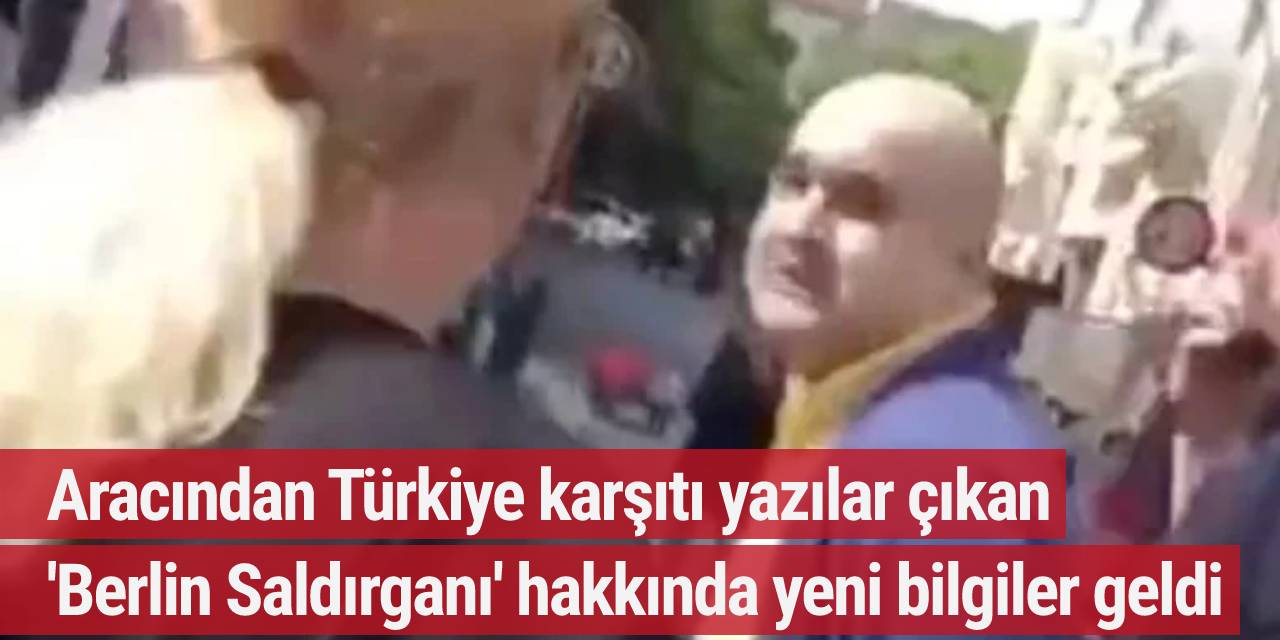 Aracından Türkiye karşıtı yazılar çıkan 'Berlin Saldırganı' hakkında yeni bilgiler geldi