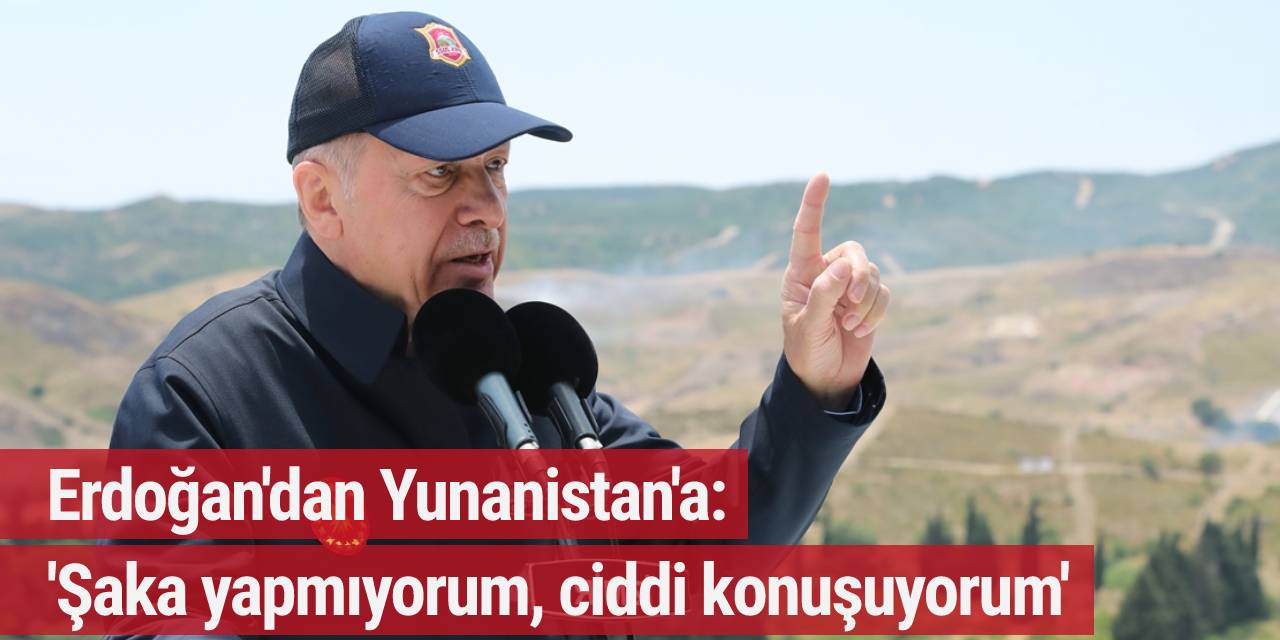 Erdoğan'dan Yunanistan'a: 'Şaka yapmıyorum, ciddi konuşuyorum'