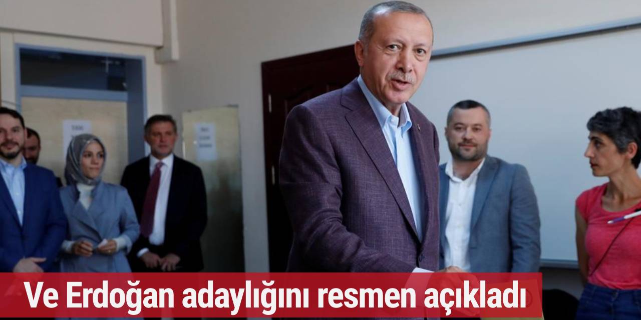 Ve Erdoğan adaylığını resmen açıkladı