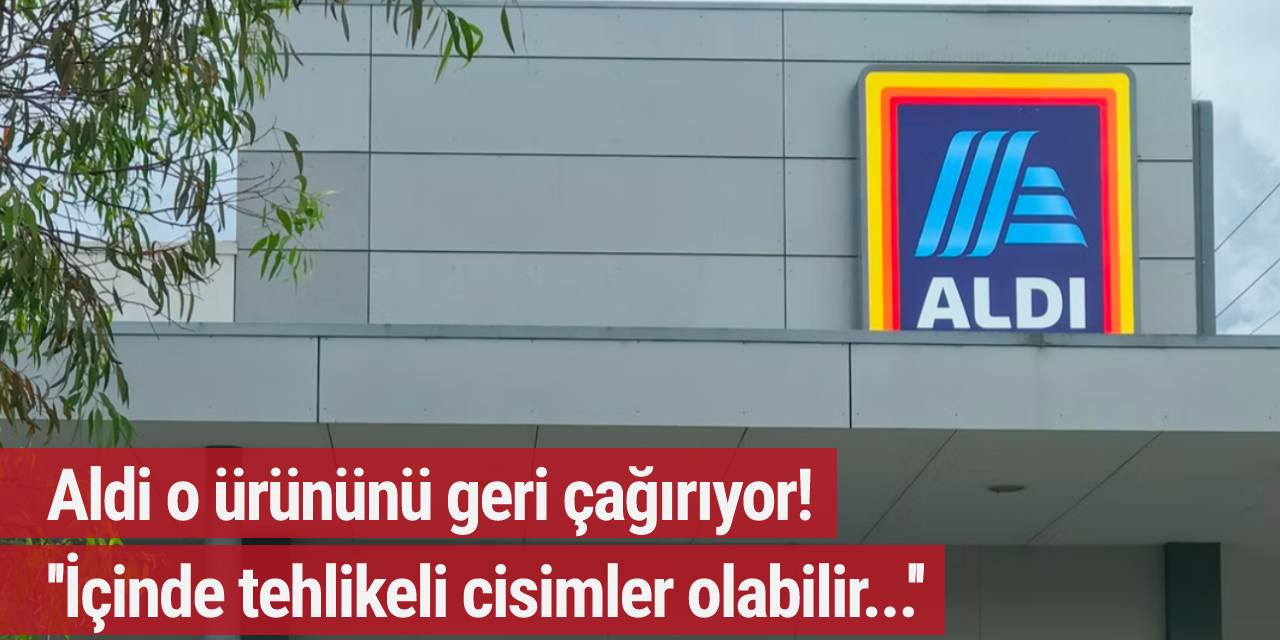 Aldi o ürününü geri çağırıyor! ''İçinde tehlikeli cisimler olabilir...''