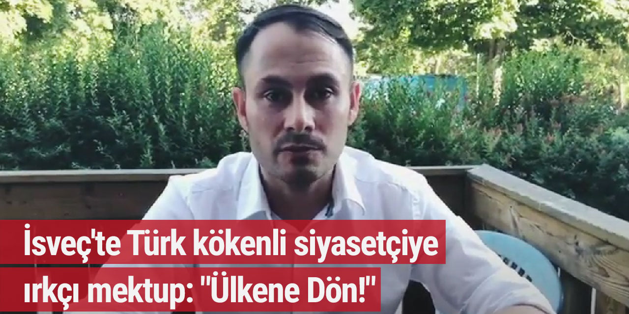 İsveç'te Türk kökenli siyasetçiye ırkçı mektup: "Ülkene Dön!"