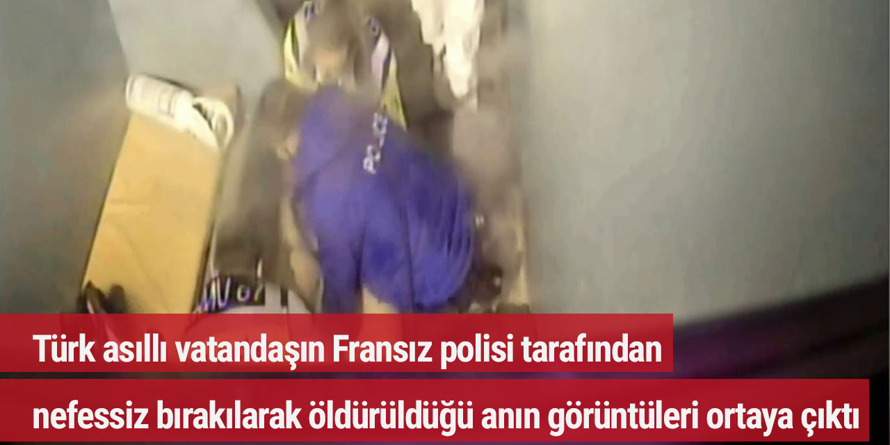 Türk asıllı vatandaşın Fransız polisi tarafından nefessiz bırakılarak öldürüldüğü anın görüntüleri ortaya çıktı